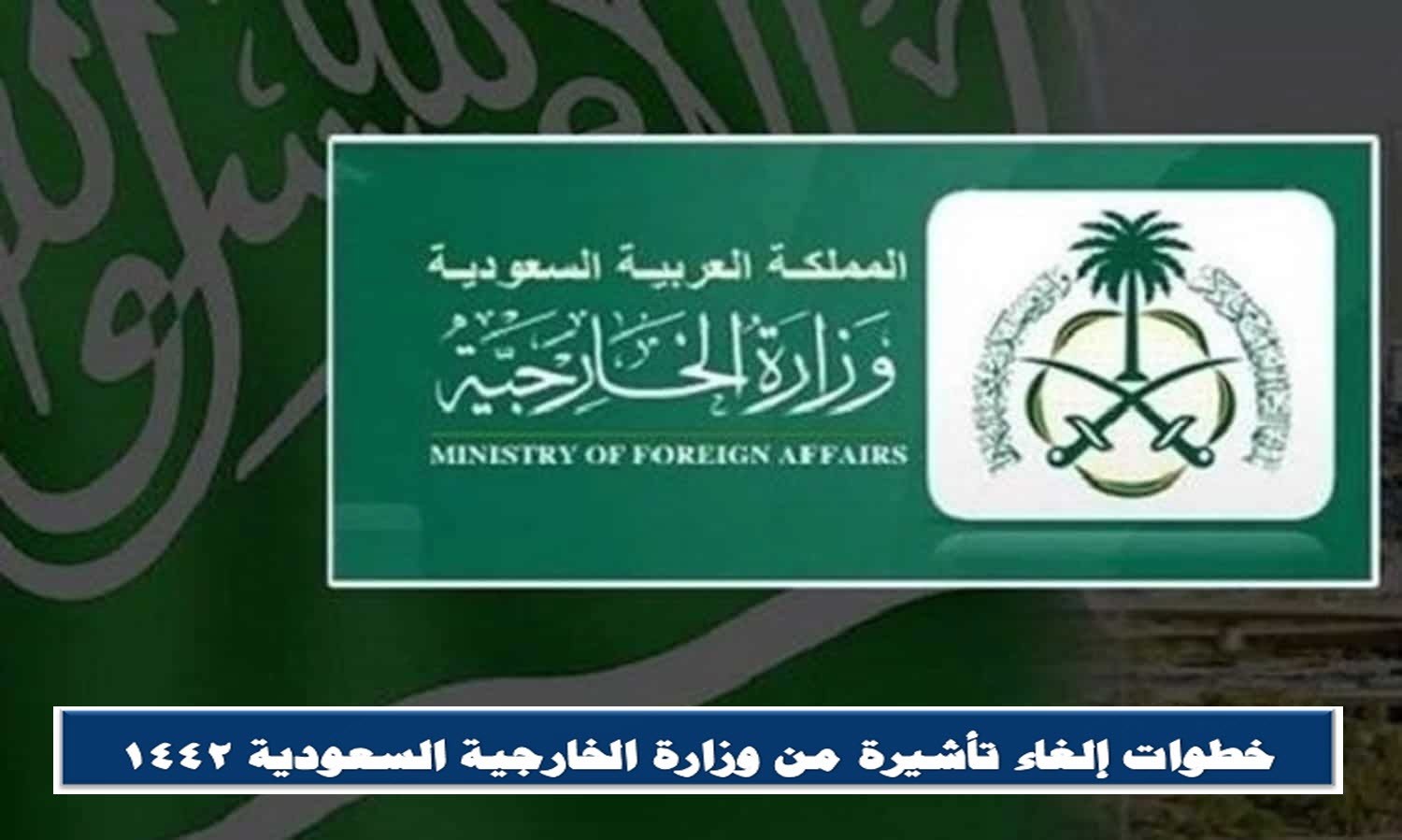 خطوات إلغاء تأشيرة من وزارة الخارجية السعودية 1442 .. طريقة استرداد الرسوم