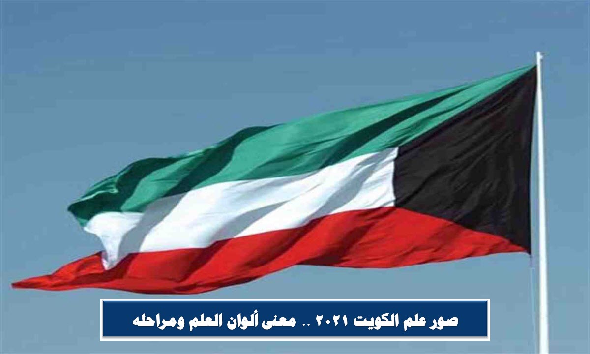 صور علم الكويت 2021 .. معنى ألوان العلم ومراحله