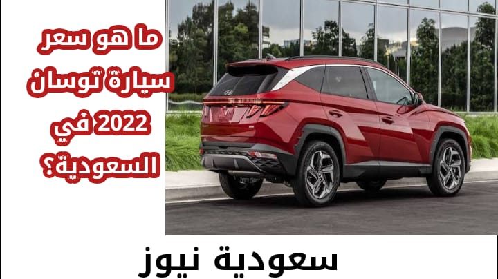 ما هو سعر سيارة توسان 2022 في السعودية؟