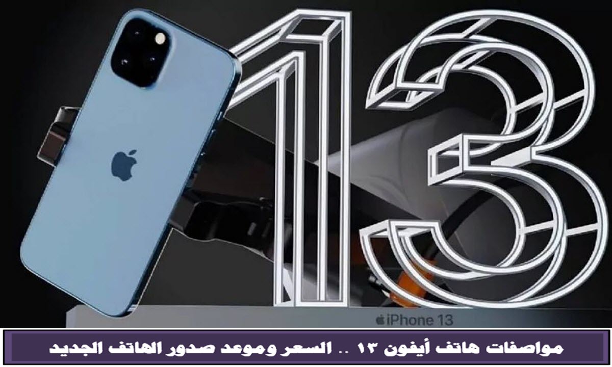 مواصفات هاتف أيفون 13 .. السعر وموعد صدور الهاتف الجديد