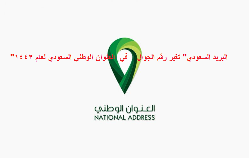 “البريد السعودي” تغير رقم الجوال في العنوان الوطني السعودي لعام 1443