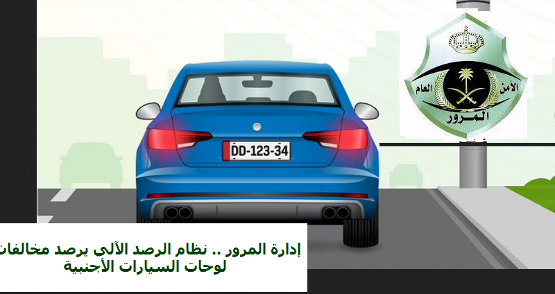 إدارة المرور السعودية .. نظام الرصد الآلي يرصد مخالفات لوحات السيارات الأجنبية
