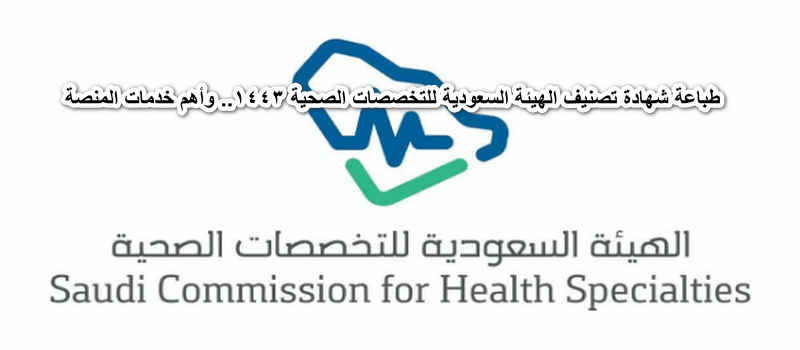 طباعة شهادة تصنيف الهيئة السعودية للتخصصات الصحية 1443.. وأهم خدمات المنصة