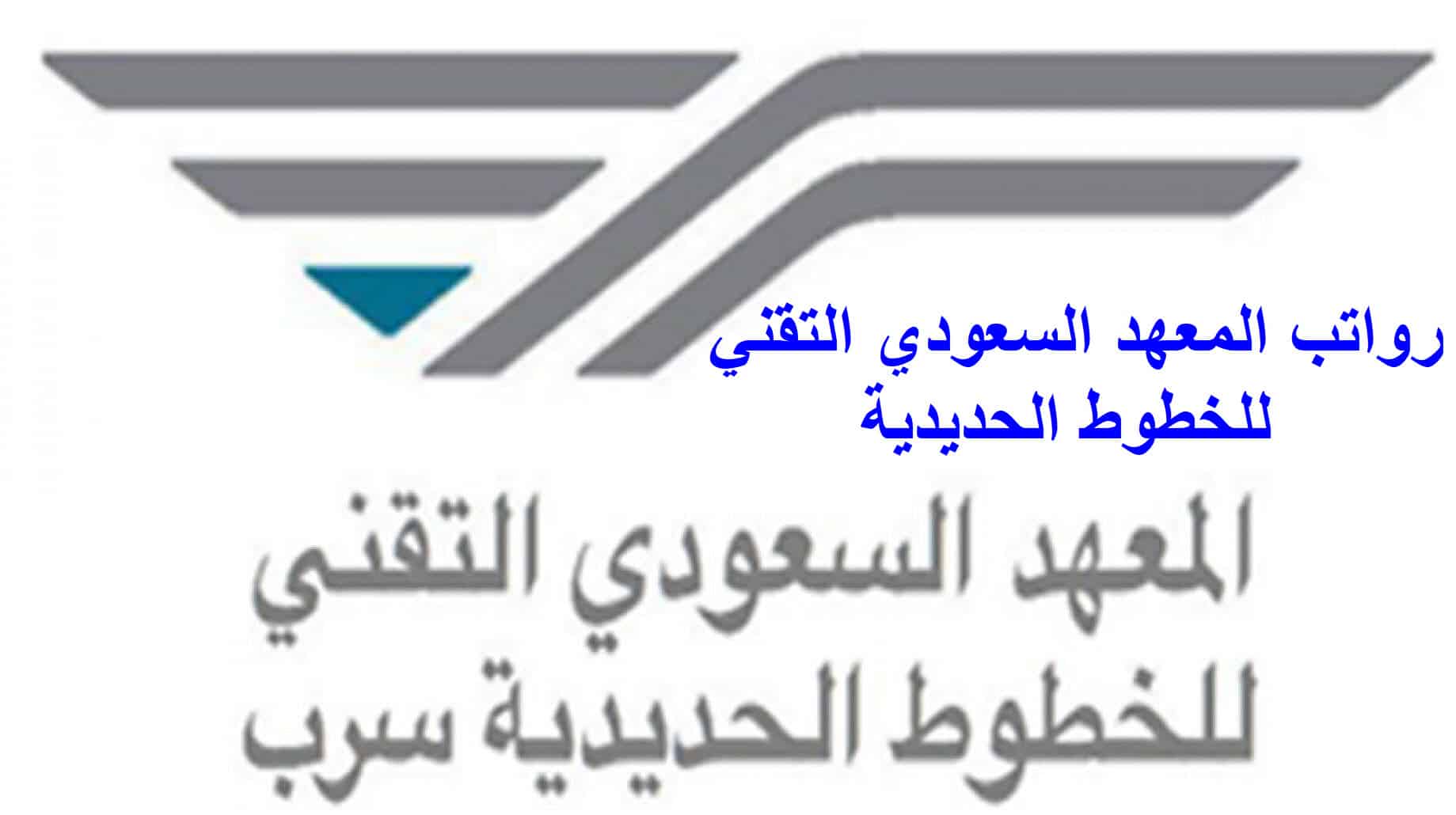 بالتفاصيل.. رواتب و خطوات التقديم في المعهد السعودي التقني للخطوط الحديدية