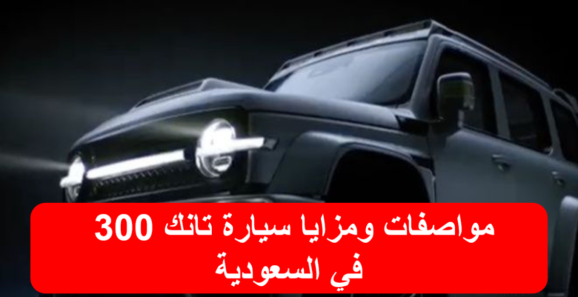 مواصفات سيارة تانك 300 في السعودية