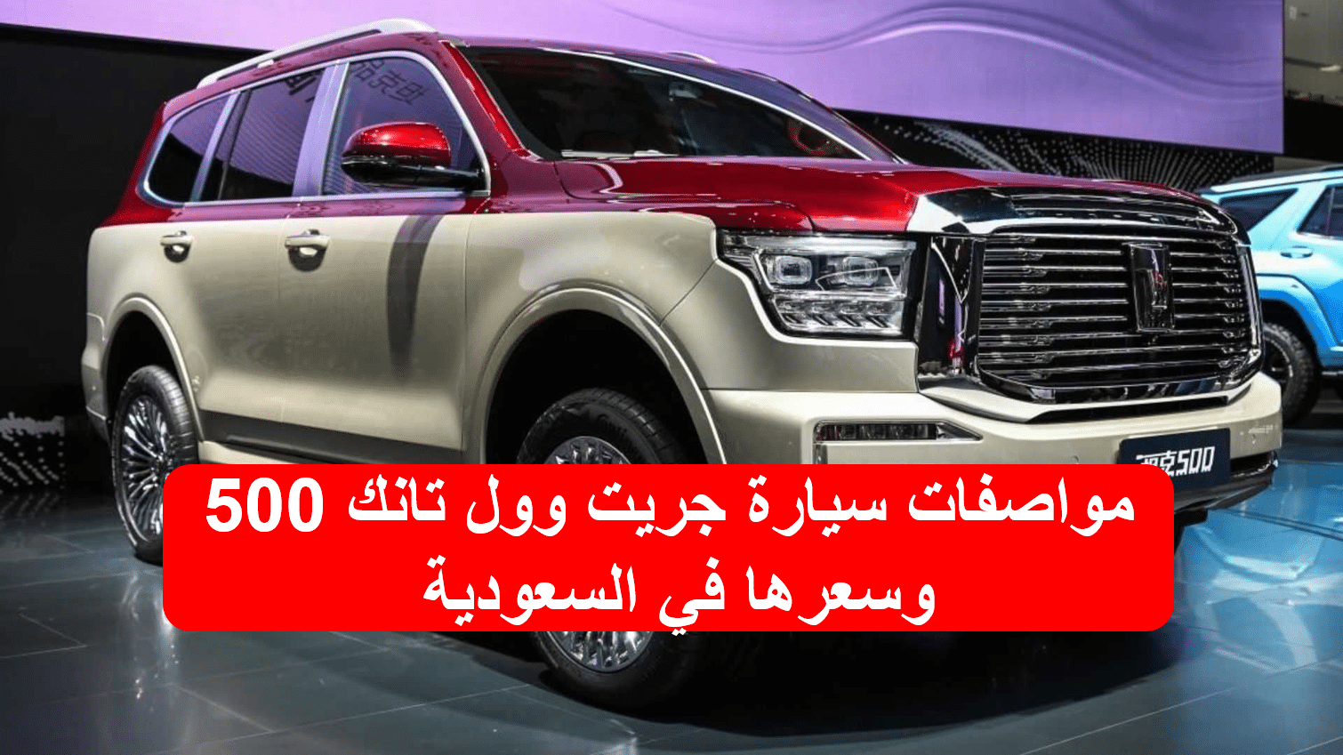 سيارة جريت وول تانك 500.. أبرز مواصفاتها وسعرها في السعودية