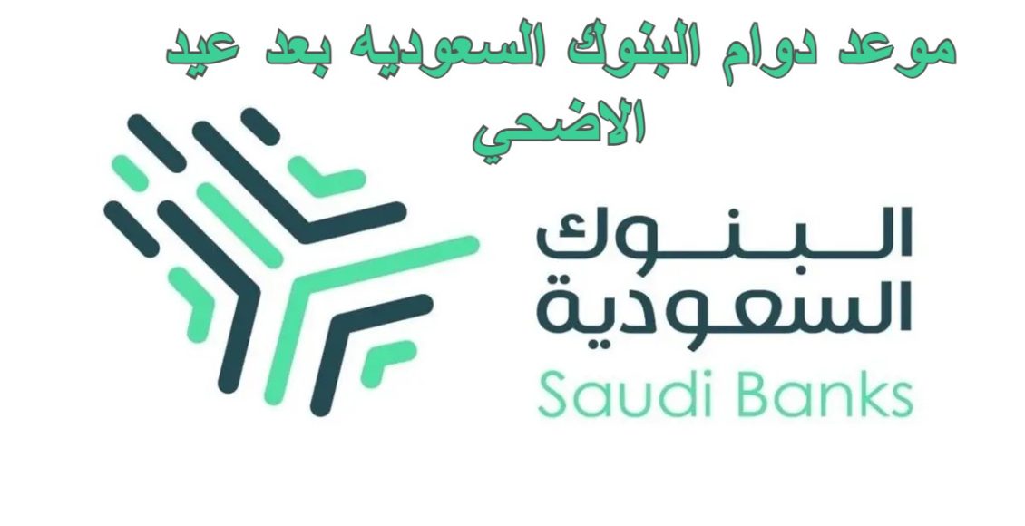 موعد دوام البنوك السعوديه بعد عيد الاضحي 2022 - 1443