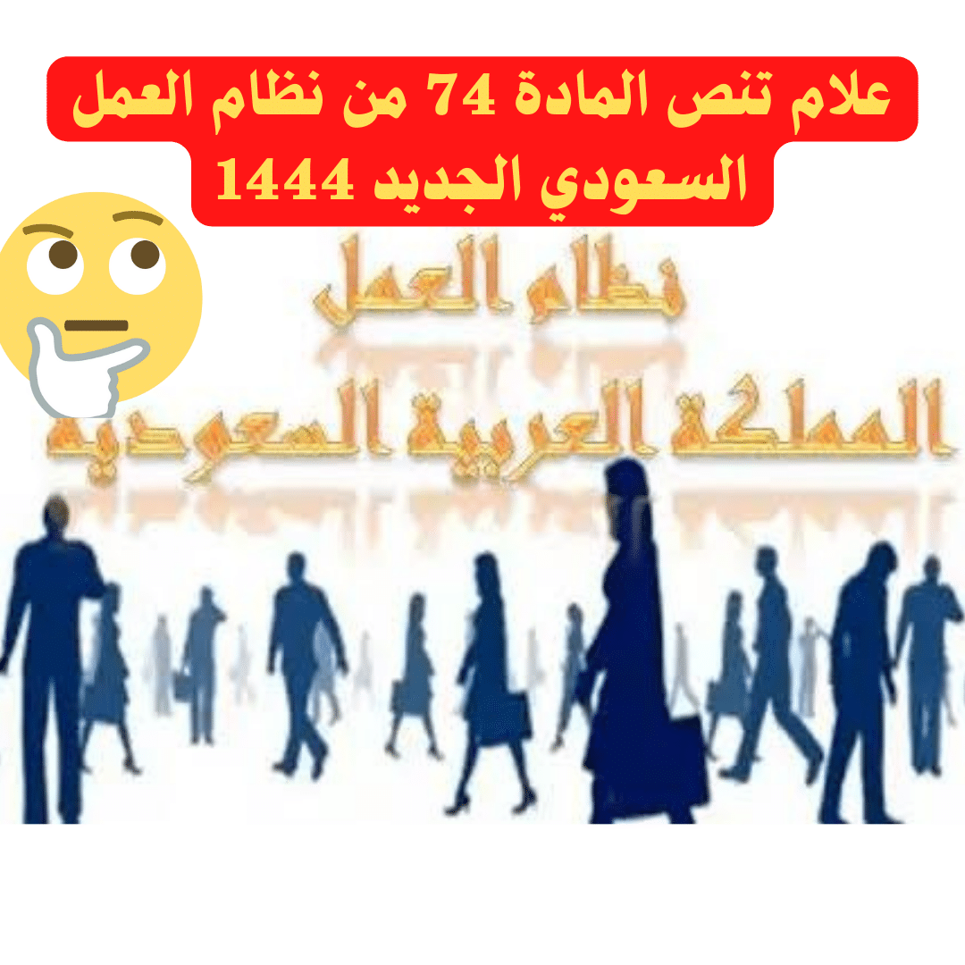 علام تنص المادة 74 من نظام العمل السعودي الجديد 1444