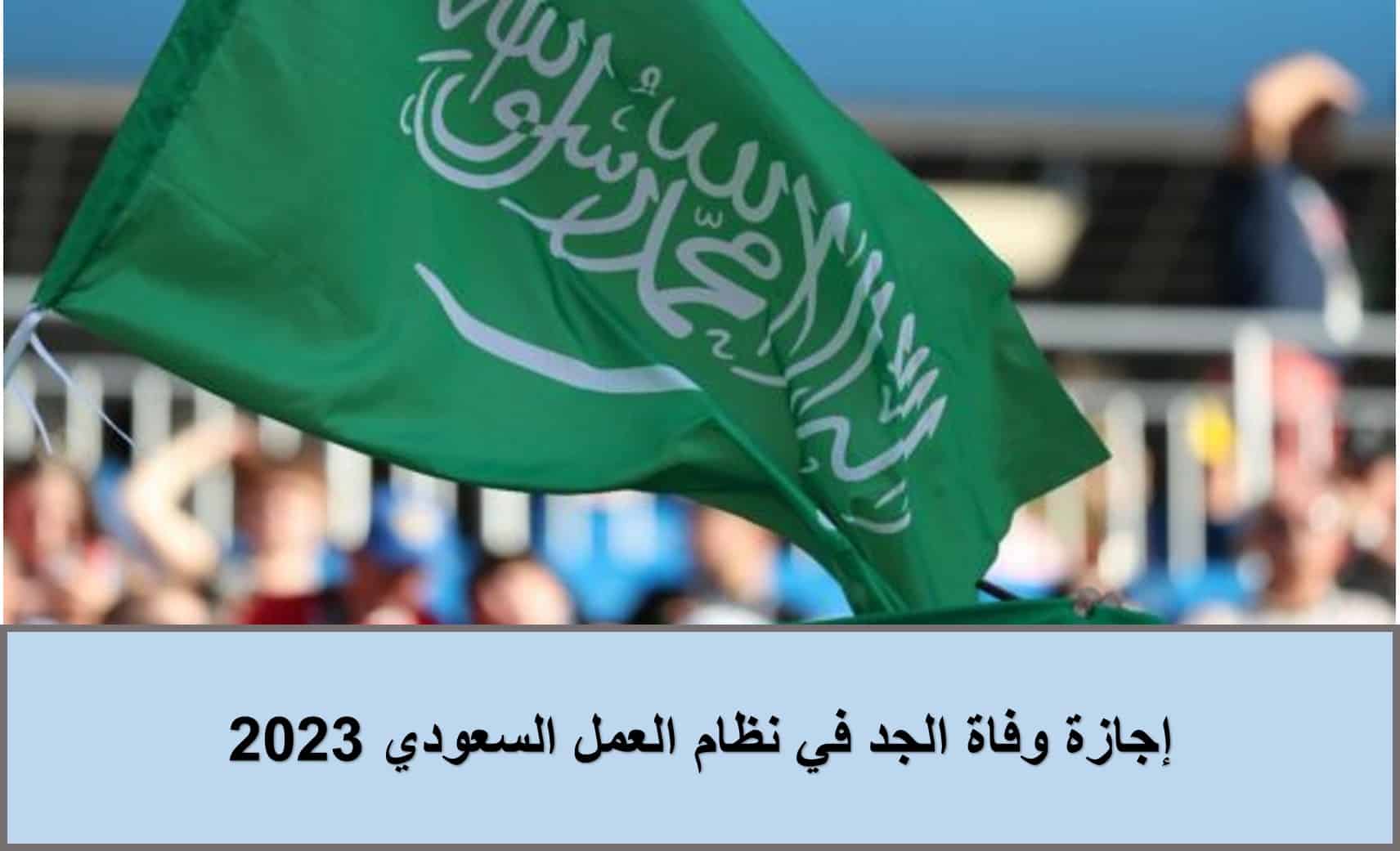كم إجازة وفاة الجد في نظام العمل السعودي 2023| الإجازات الرسمية