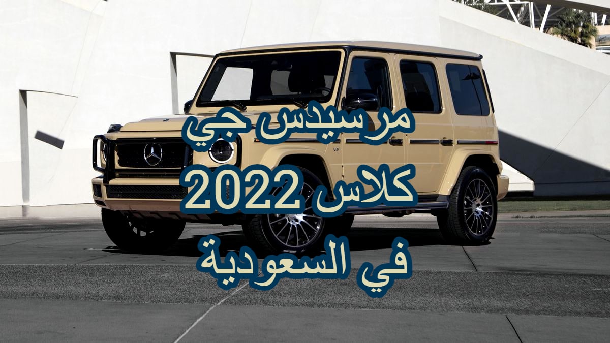 سعر ومواصفات مرسيدس جي كلاس 2022 في السعودية .. المميزات والعيوب