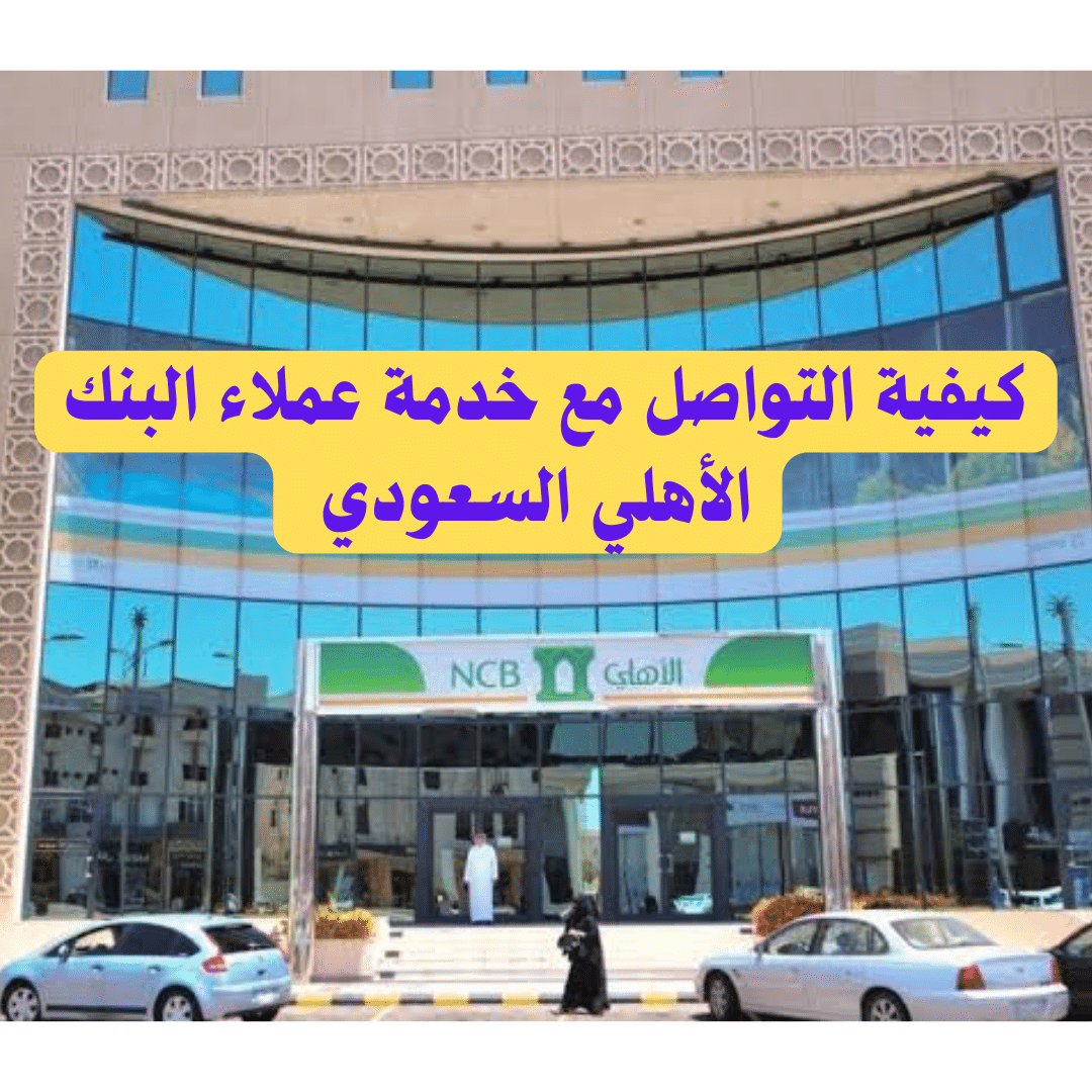كيفية التواصل مع خدمة عملاء البنك الأهلي السعودي