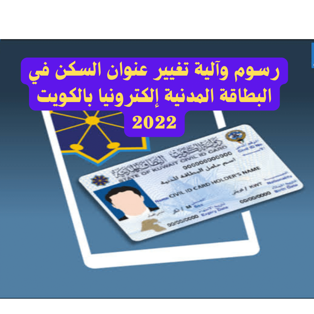 رسوم وآلية تغيير عنوان السكن في البطاقة المدنية إلكترونيا بالكويت 2022