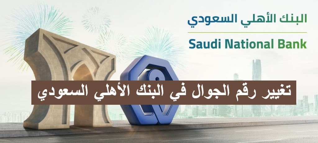 بالخطوات .. تغيير رقم الجوال في البنك الأهلي السعودي 1444 إلكترونيا