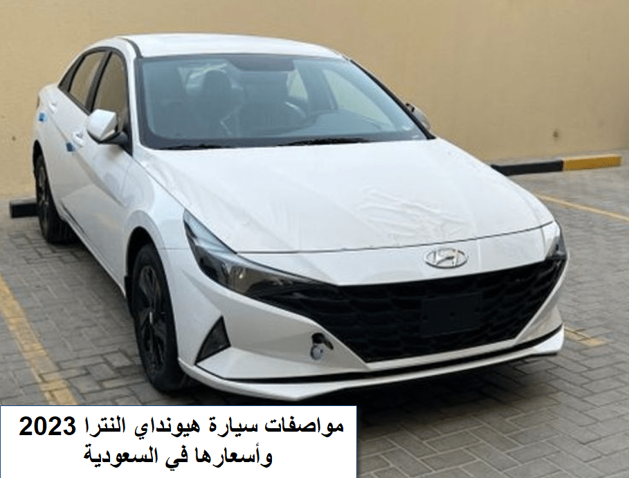 مواصفات سيارة هيونداي النترا 2023 وأسعارها في السعودية