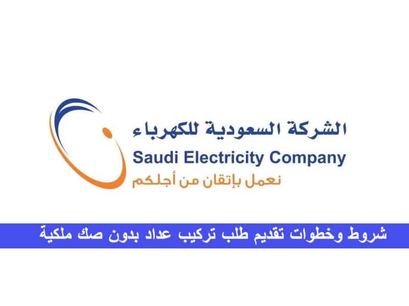 الكهرباء السعودية توضح شروط وخطوات تقديم طلب تركيب عداد بدون صك ملكية